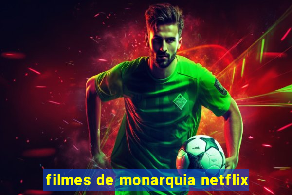 filmes de monarquia netflix